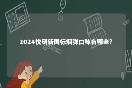 2024悦刻新国标烟弹口味有哪些�？ 